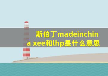 斯伯丁madeinchina xee和lhp是什么意思